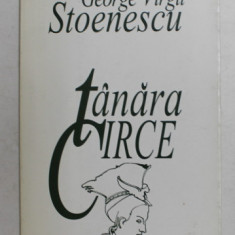 TANARA CIRCE , poezii de GEORGE VIRGIL STOENESCU , grafica de MIRCIA DUMITRESCU , 2001 , DEDICATIE *