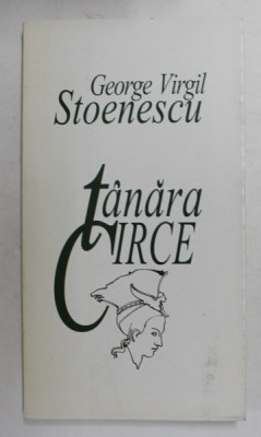 TANARA CIRCE , poezii de GEORGE VIRGIL STOENESCU , grafica de MIRCIA DUMITRESCU , 2001 , DEDICATIE * foto