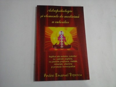 ASTROPSIHOLOGIE SI ELEMENTE DE MEDICINA A CULORILOR - Andrei Emanuel POPESCU foto