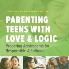 Parenting Teens with Love and Logic: Preparing Adolescents for Responsible Adulthood