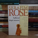 SERAFIM ROSE - SUFLETUL DUPA MOARTE : EXPERIENTE CONTEMPORANE , 2007 *