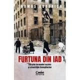 Furtuna din iad. Sfarsitul Germaniei naziste si atrocitatile invingatorilor - Thomas Goodrich