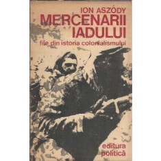 Mercenarii iadului. File din istoria colonialismului - Ion Aszody