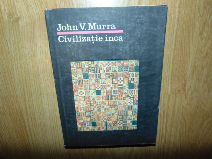 John V.Murra -Civilizatia Inca anul 1987