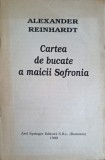 Cartea de Bucate a Maicii Sofronia, Alexander Reinhardt, Editura Axel Springer 1999, Limba Romana, Carte de Bucate