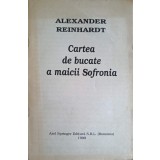 CARTEA DE BUCATE A MAICII SOFRONIA-ALEXANDER REINHARDT-252474