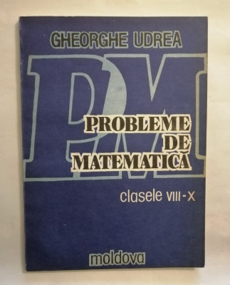 Probleme de matematica clasele VIII-X (Aritmetica si Algebra), Gh. Udrea, 1993 foto