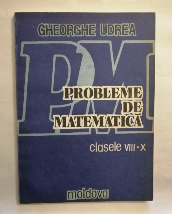 Probleme de matematica clasele VIII-X (Aritmetica si Algebra), Gh. Udrea, 1993
