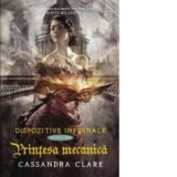 Printesa mecanica (cartea a treia din seria Dispozitive infernale) - Cassandra Clare