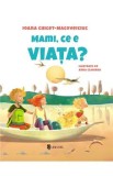 Mami, ce e viata? - Ioana Chicet-Macoveiciuc