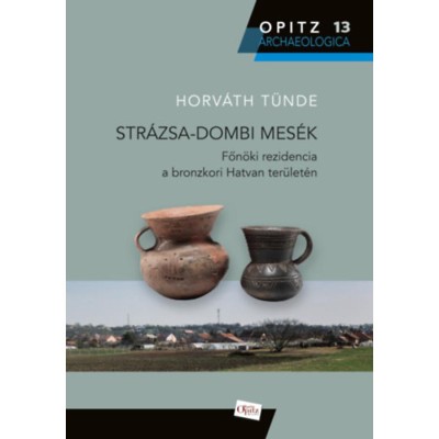 Str&amp;aacute;zsa-dombi mes&amp;eacute;k - Főn&amp;ouml;ki rezidencia a bronzkori Hatvan ter&amp;uuml;let&amp;eacute;n - Horv&amp;aacute;th T&amp;uuml;nde foto