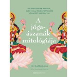 A j&oacute;ga&aacute;szan&aacute;k mitol&oacute;gi&aacute;ja - Ősi t&ouml;rt&eacute;netek Indi&aacute;b&oacute;l, amelyek az 50 legfontosabb j&oacute;gap&oacute;zt inspir&aacute;lt&aacute;k - Dr. Raj Balkaran