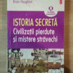 ISTORIA SECRETA , CIVILIZATII PIERDUTE SI MISTERE STRAVECHI de BRIAN HAUGHTON , 2009