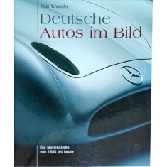 Peter Schneider - Deutsche Autos im Bild. Die Meilensteine von 1886 bis heute