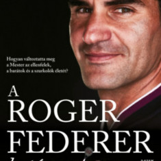 A Roger Federer-hatás - Hogyan változtatta meg a Mester az ellenfelek, a barátok és a szurkolók életét? - Simon Cambers