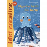 Figurine hazlii din hartie. Editia a II-a - Idei creative 52, Editura Casa