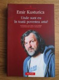 Emir Kusturica - Unde sunt eu in toata povestea asta?