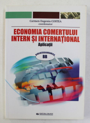 ECONOMIA COMERTULUI INTERN SI INTERNATIONAL - APLICATII , coordonator CARMEN EUGENIA COSTEA , 2009 foto