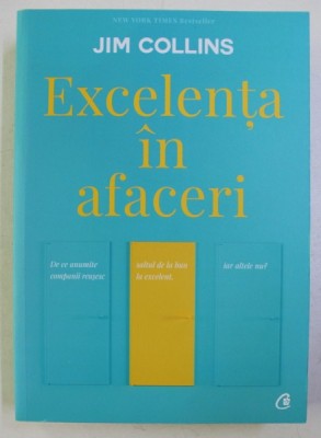 EXCELENTA IN AFACERI , DE CE ANUMITE COMPANII REUSESC SALTUL DE LA BUN LA EXCELENT , IAR ALTELE NU ? ED. a - V - a de JIM COLLINS , 2017 foto