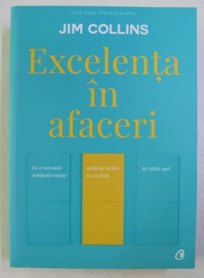 EXCELENTA IN AFACERI , DE CE ANUMITE COMPANII REUSESC SALTUL DE LA BUN LA EXCELENT , IAR ALTELE NU ? ED. A - V - A DE JIM COLLINS , 2017 foto