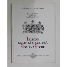 LEXICON DE LIMBA SI CULTURA ROMANA VECHE de ION DODU BALAN ...ANA MARIA BOTNARU , 2000