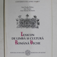 LEXICON DE LIMBA SI CULTURA ROMANA VECHE de ION DODU BALAN ...ANA MARIA BOTNARU , 2000