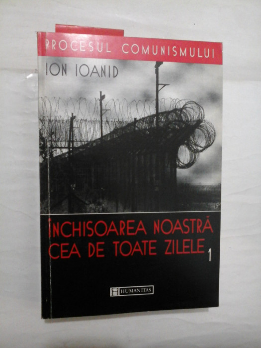 INCHISOAREA NOASTRA CEA DE TOATE ZILELE - ION IOANID - vol.1