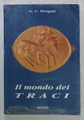 IL MONDO DEI TRACI (LUMEA TRACILOR ) di G.C. DRAGAN , TEXT IN LIMBA ITALIANA , 1993 , PREZINTA URME DE UZURA