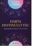 Harta destinului tau. Singurul ghid astrologic de care ai nevoie - Alexandra Coman