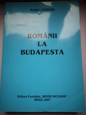 Romanii la Budapesta - Radu Cosmin - Vol. 1 si 2, Editia a II-a Revizuita de Dr. Mircea Dogaru foto