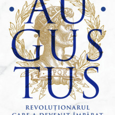 Augustus. Revolutionarul care a devenit imparat