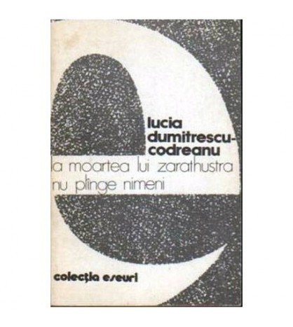 Lucia Dumitrescu - Codreanu - La moartea lui Zarathustra nu plinge
