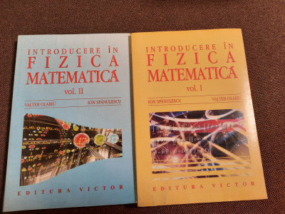 INTRODUCERE IN FIZICA MATEMATICA , VOL. I - II , de VALTER OLARIU foto