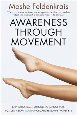 Awareness Through Movement: Easy-To-Do Health Exercises to Improve Your Posture, Vision, Imagination, and Personal Awareness foto