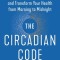 The Circadian Code: Lose Weight, Supercharge Your Energy, and Transform Your Health from Morning to Midnight