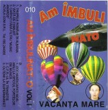 Caseta Audio Vacanța Mare - Am &Icirc;mbuli-NATO Vol. I Acvila Com Stare Foarte Buna