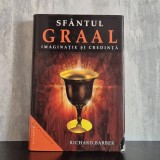 Richard Barber - Sf&acirc;ntul Graal. Imaginație și credință | Sf&acirc;ntul Graal, legende medievale, istorie religioasă