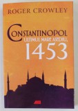 CONSTANTINOPOL , ULTIMUL MARE ASEDIU , 1453 de ROGER CROWLEY , 2022