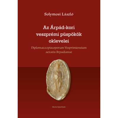 Az &amp;Aacute;rp&amp;aacute;d-kori veszpr&amp;eacute;mi p&amp;uuml;sp&amp;ouml;k&amp;ouml;k oklevelei - Solymosi L&amp;aacute;szl&amp;oacute; foto
