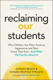 Reclaiming Our Students: Why Children Are More Anxious, Aggressive, and Shut Down Than Ever--And What We Can Do about It