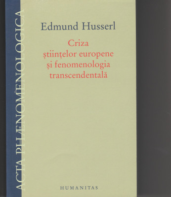 Edmund Husserl Criza stiintelor europene si fenomenologia transcendentala foto