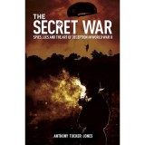 The Secret War Spies, Lies and the Art of Deception in World War II