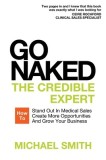 Go Naked: The Credible Expert: How to Stand Out in Medical Sales, Create More Opportunities, and Grow Your Business