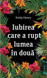 Iubirea care a rupt lumea in doua | Emily Henry, 2019, ART