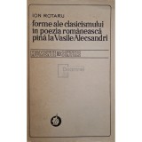Ion Rotaru - Forme ale clasicismului in poezia romaneasca pana la Vasile Alecsandri (Editia: 1979)