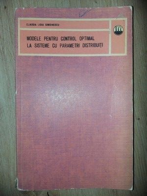 Modele pentru control optimal la sisteme cu parametri distribuiti- Claudia Lidia Simonescu foto