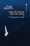 O vacanță la mare. Clipe de durere, clipe de iubire (Vol. 1) - Paperback brosat - Andrei Filotti - Vremea