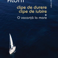O vacanță la mare. Clipe de durere, clipe de iubire (Vol. 1) - Paperback brosat - Andrei Filotti - Vremea