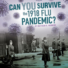 Can You Survive the 1918 Flu Pandemic?: An Interactive History Adventure