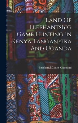 Land Of ElephantsBig Game Hunting In Kenya Tanganyika And Uganda foto
